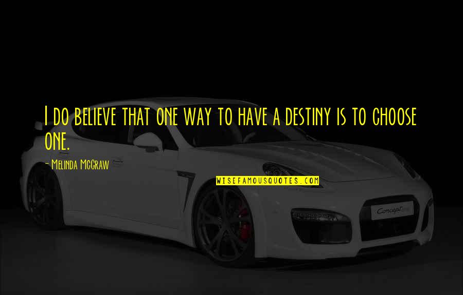 Choose Your Destiny Quotes By Melinda McGraw: I do believe that one way to have Choose Your Destiny Quotes By Melinda McGraw: I do believe that one way to have