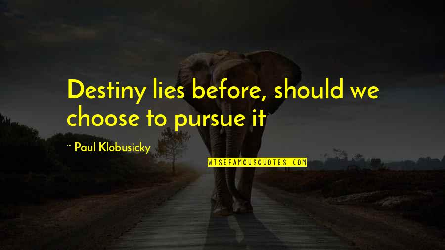Choose Your Destiny Quotes By Paul Klobusicky: Destiny lies before, should we choose to pursue Choose Your Destiny Quotes By Paul Klobusicky: Destiny lies before, should we choose to pursue