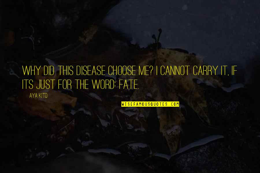 Choose Your Fate Quotes By Aya Kito: Why did this disease choose me? I cannot