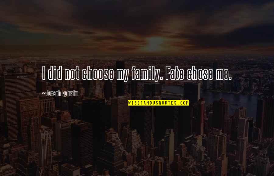 Choose Your Fate Quotes By Joseph Ephraim: I did not choose my family. Fate chose