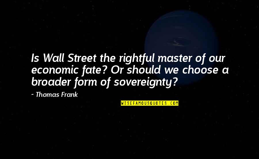 Choose Your Fate Quotes By Thomas Frank: Is Wall Street the rightful master of our