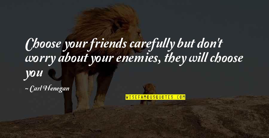 Choose Your Friends Carefully Quotes By Carl Henegan: Choose your friends carefully but don't worry about