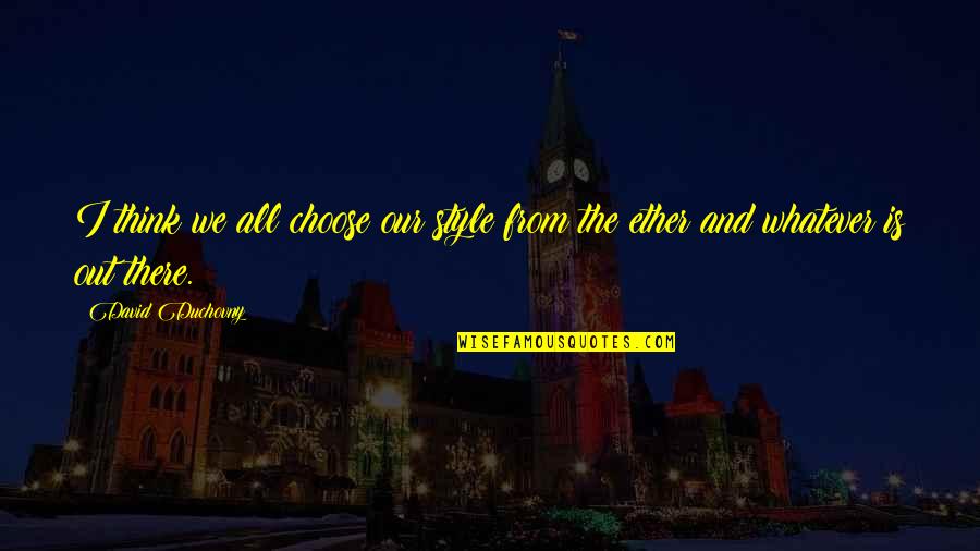Choose Your Own Style Quotes By David Duchovny: I think we all choose our style from