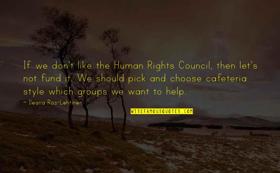 Choose Your Own Style Quotes By Ileana Ros-Lehtinen: If we don't like the Human Rights Council, Choose Your Own Style Quotes By Ileana Ros-Lehtinen: If we don't like the Human Rights Council,