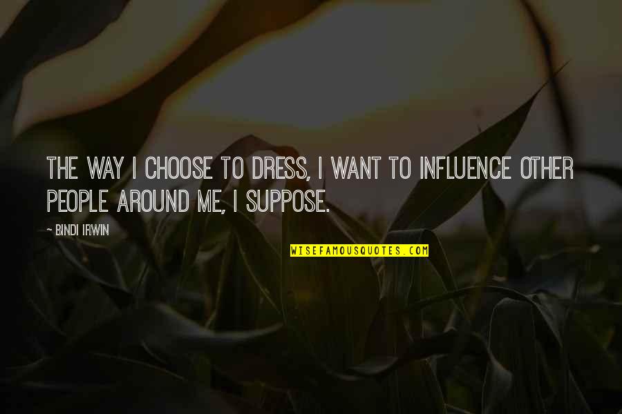 Choose Your Own Way Quotes By Bindi Irwin: The way I choose to dress, I want