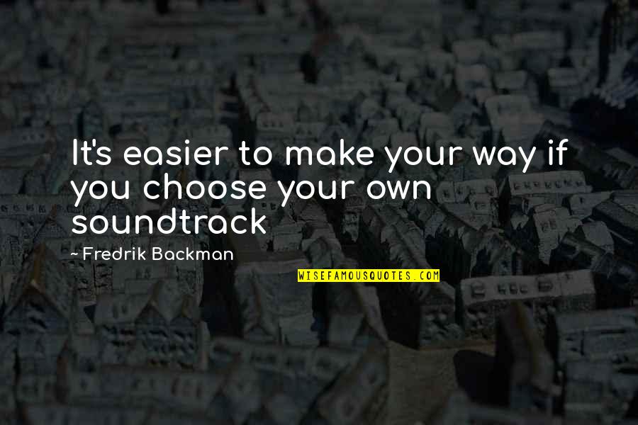 Choose Your Own Way Quotes By Fredrik Backman: It's easier to make your way if you