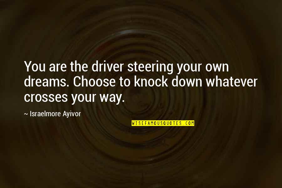 Choose Your Own Way Quotes By Israelmore Ayivor: You are the driver steering your own dreams.