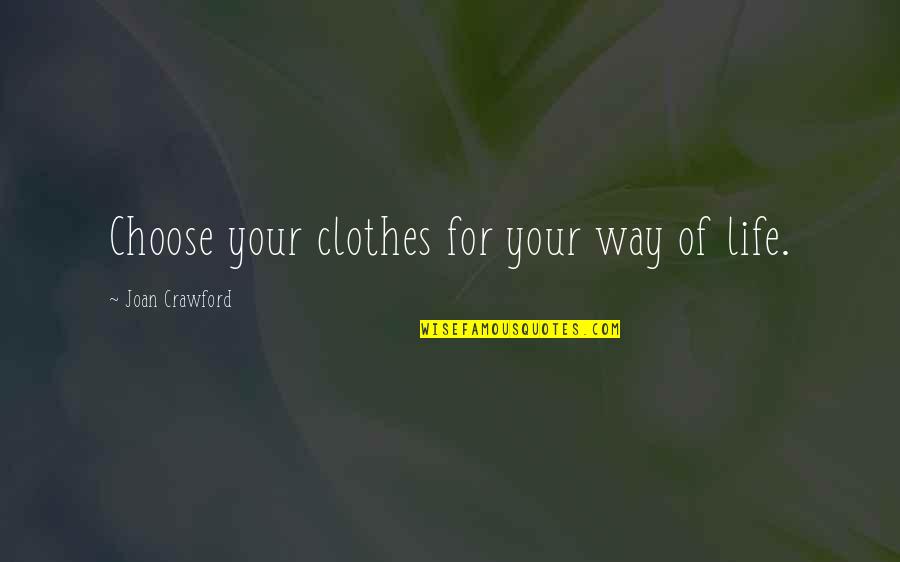 Choose Your Own Way Quotes By Joan Crawford: Choose your clothes for your way of life.