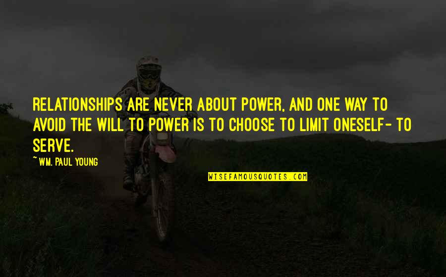 Choose Your Own Way Quotes By Wm. Paul Young: Relationships are never about power, and one way