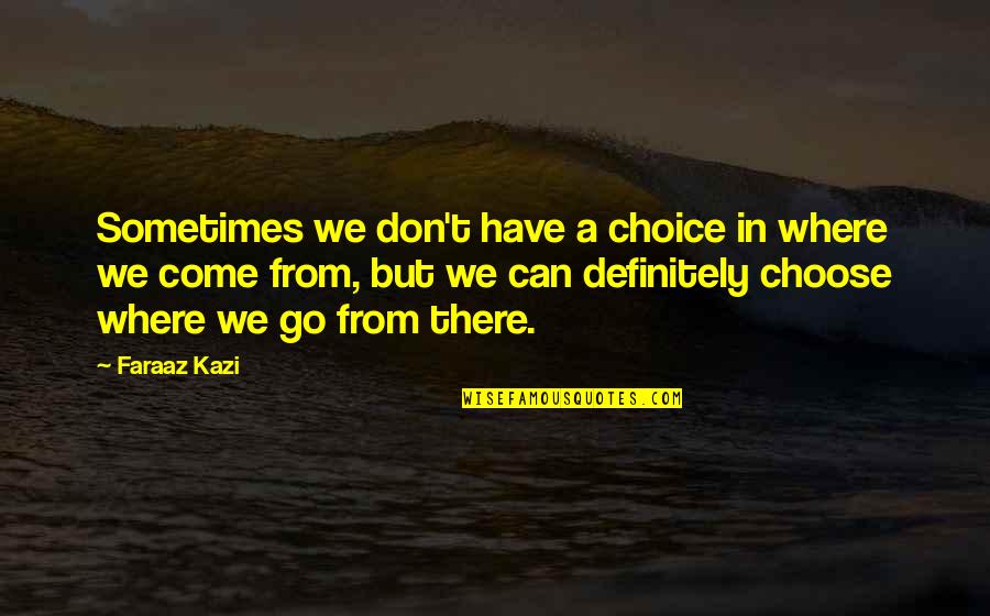 Choose Your Path In Life Quotes By Faraaz Kazi: Sometimes we don't have a choice in where