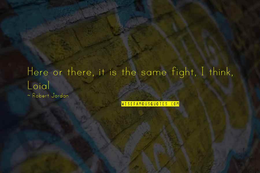 Choose Your Path In Life Quotes By Robert Jordan: Here or there, it is the same fight,