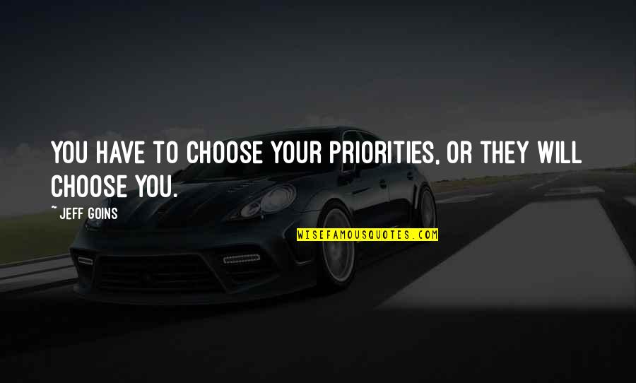 Choose Your Priorities Quotes By Jeff Goins: You have to choose your priorities, or they