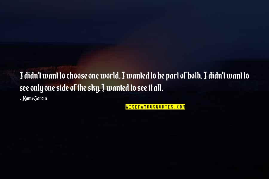 Choose Your Side Quotes By Kami Garcia: I didn't want to choose one world. I