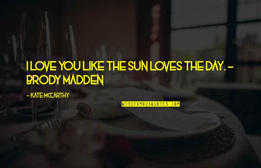 Choose Your Side Quotes By Kate McCarthy: I love you like the sun loves the