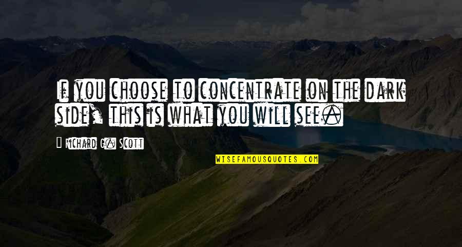 Choose Your Side Quotes By Richard G. Scott: If you choose to concentrate on the dark