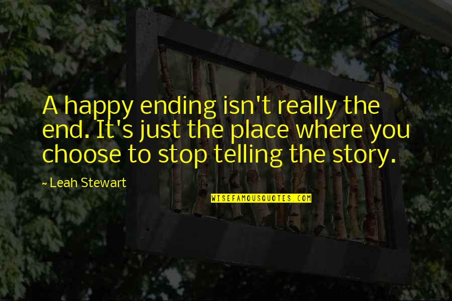 Choose Your Story Quotes By Leah Stewart: A happy ending isn't really the end. It's
