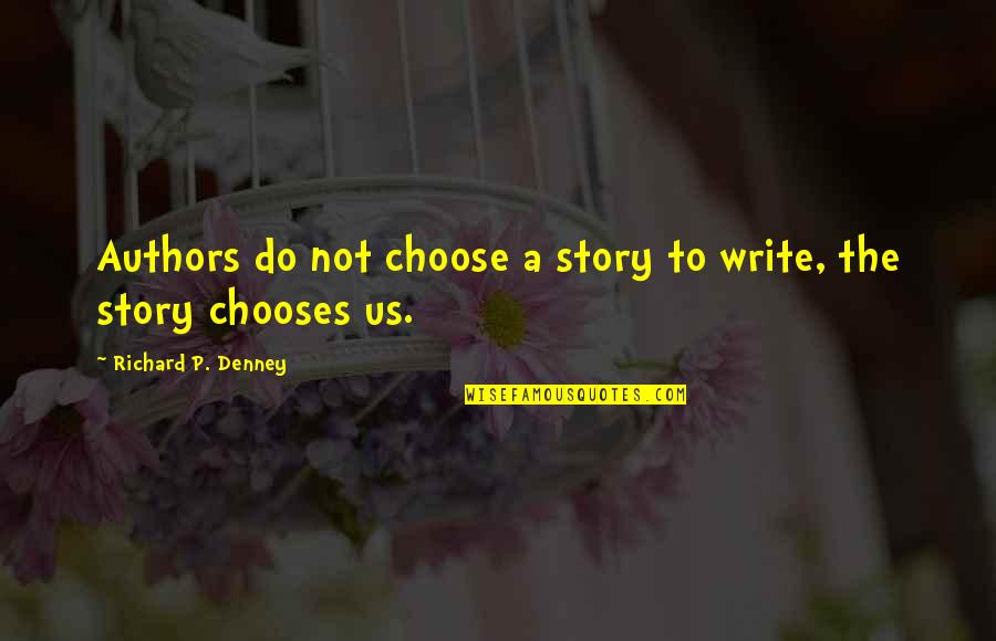 Choose Your Story Quotes By Richard P. Denney: Authors do not choose a story to write,