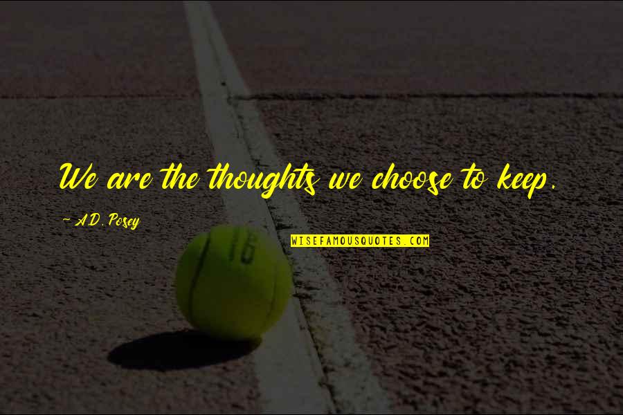 Choose Your Thoughts Quotes By A.D. Posey: We are the thoughts we choose to keep.