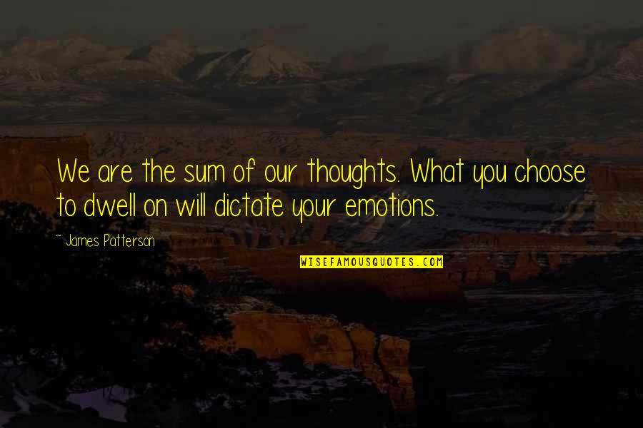 Choose Your Thoughts Quotes By James Patterson: We are the sum of our thoughts. What