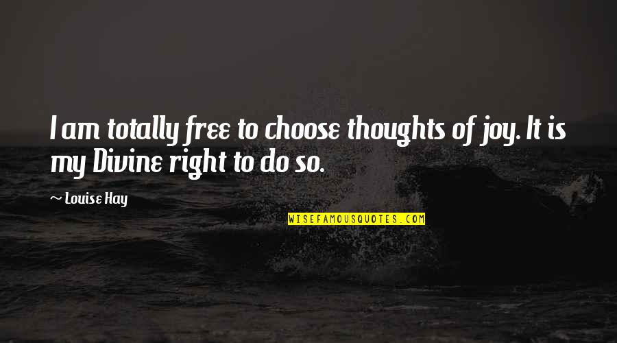 Choose Your Thoughts Quotes By Louise Hay: I am totally free to choose thoughts of
