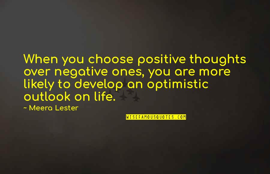 Choose Your Thoughts Quotes By Meera Lester: When you choose positive thoughts over negative ones,