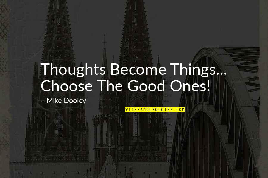 Choose Your Thoughts Quotes By Mike Dooley: Thoughts Become Things... Choose The Good Ones!