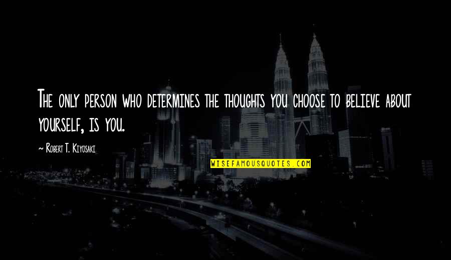 Choose Your Thoughts Quotes By Robert T. Kiyosaki: The only person who determines the thoughts you