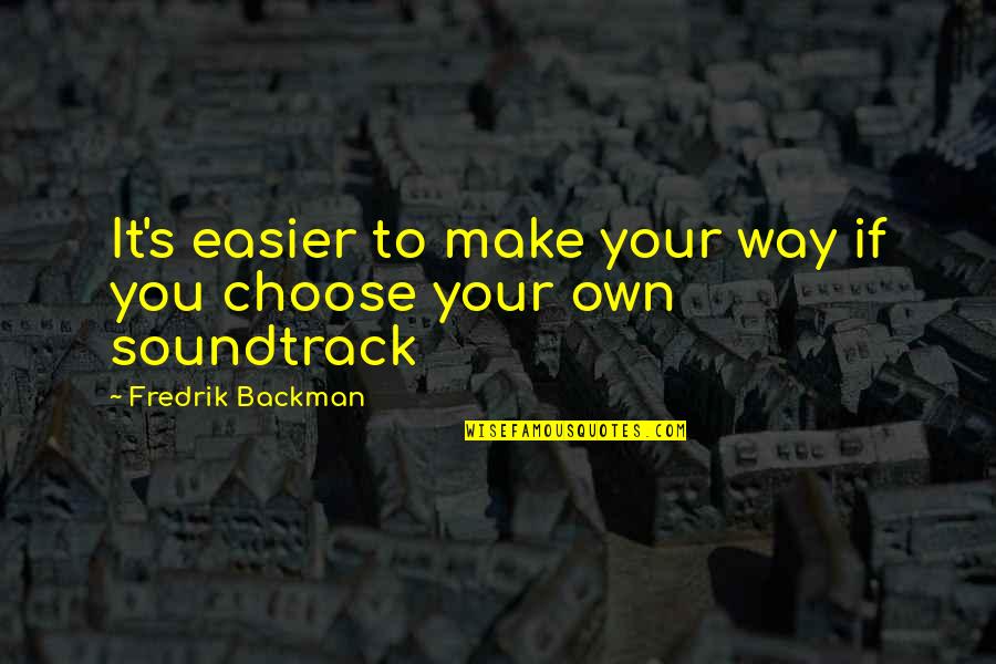 Choose Your Way Quotes By Fredrik Backman: It's easier to make your way if you