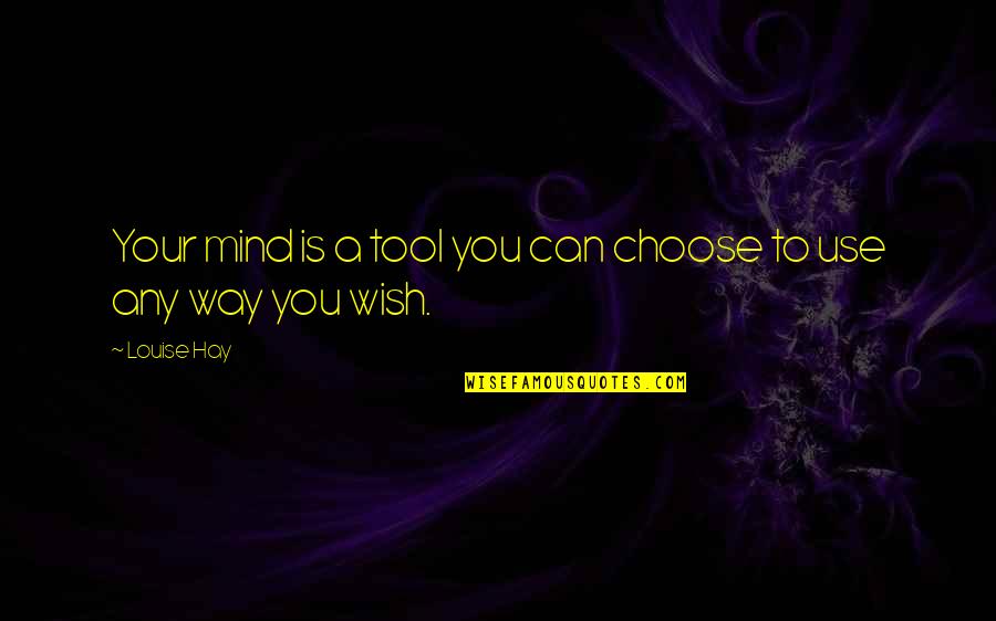 Choose Your Way Quotes By Louise Hay: Your mind is a tool you can choose