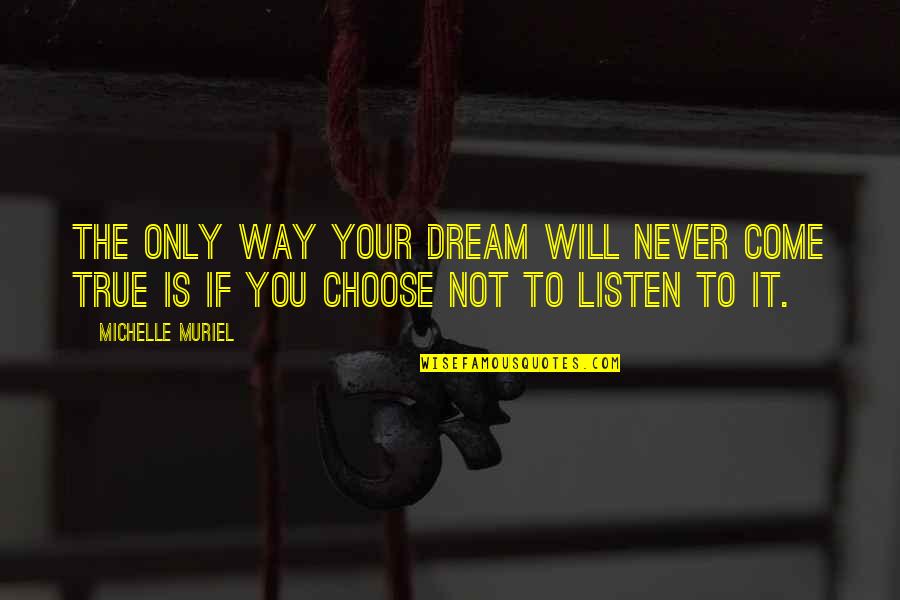 Choose Your Way Quotes By Michelle Muriel: The only way your dream will never come