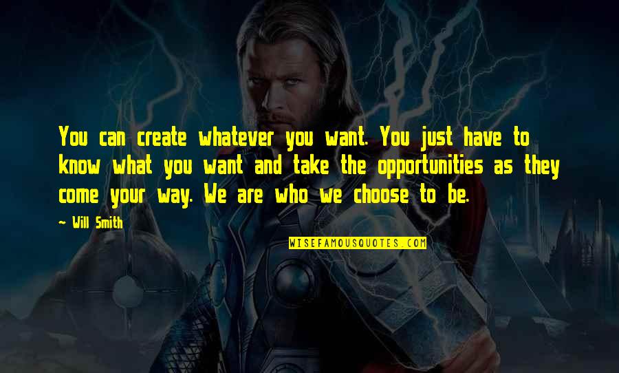 Choose Your Way Quotes By Will Smith: You can create whatever you want. You just