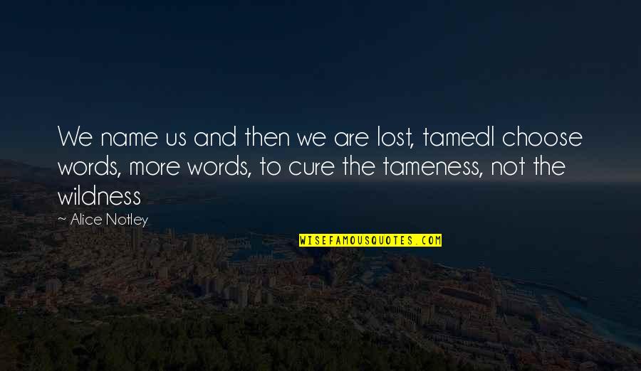 Choose Your Words Quotes By Alice Notley: We name us and then we are lost,