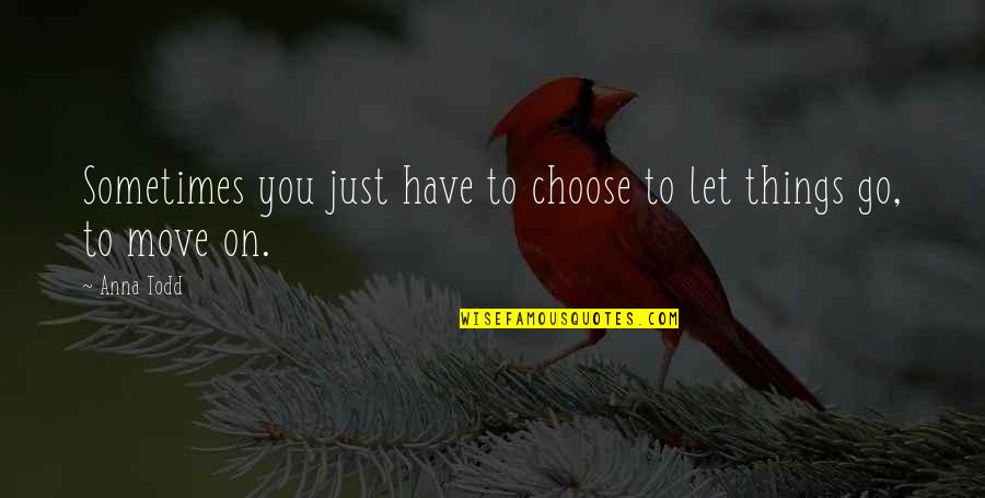 Choose Your Words Quotes By Anna Todd: Sometimes you just have to choose to let