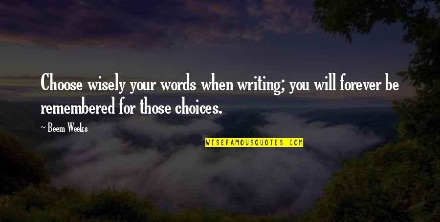 Choose Your Words Quotes By Beem Weeks: Choose wisely your words when writing; you will