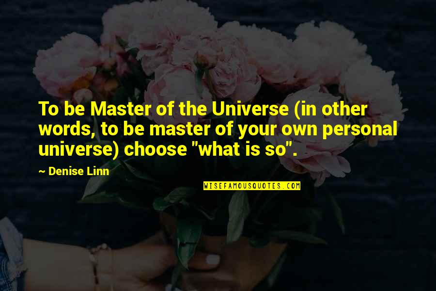 Choose Your Words Quotes By Denise Linn: To be Master of the Universe (in other