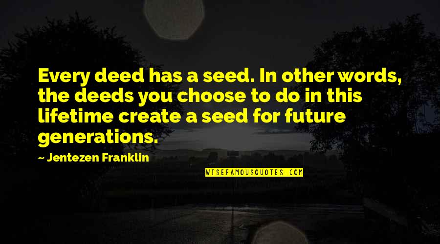 Choose Your Words Quotes By Jentezen Franklin: Every deed has a seed. In other words,