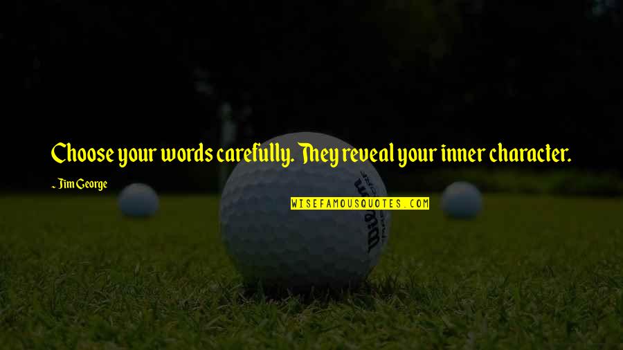 Choose Your Words Quotes By Jim George: Choose your words carefully. They reveal your inner