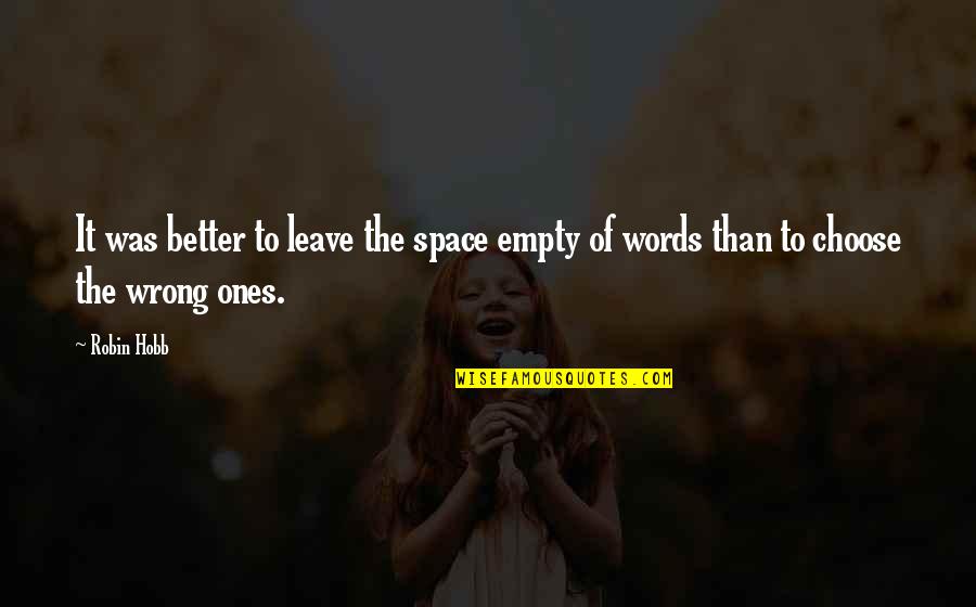 Choose Your Words Quotes By Robin Hobb: It was better to leave the space empty