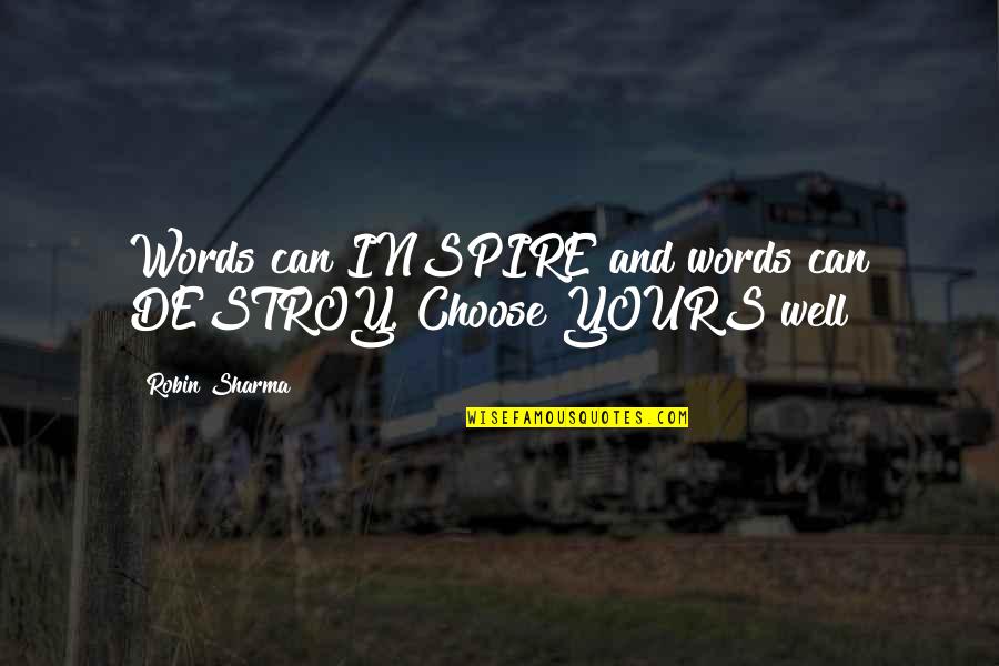 Choose Your Words Quotes By Robin Sharma: Words can INSPIRE and words can DESTROY. Choose