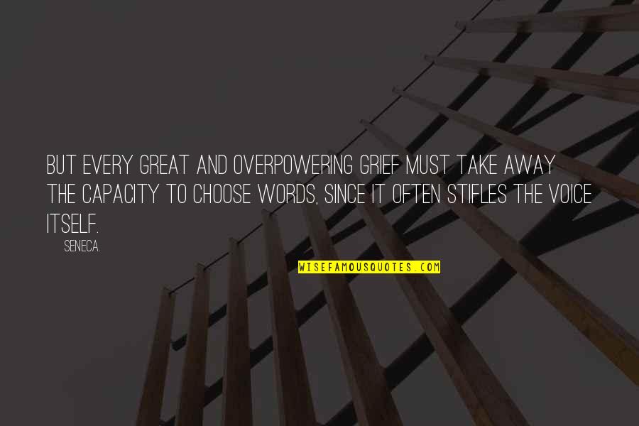 Choose Your Words Quotes By Seneca.: But every great and overpowering grief must take