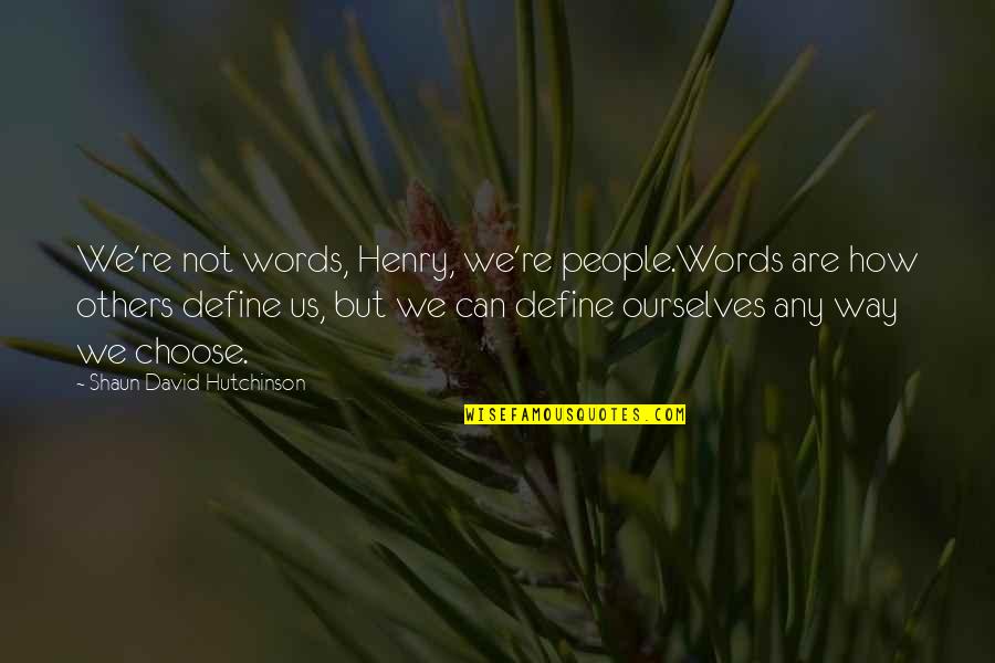 Choose Your Words Quotes By Shaun David Hutchinson: We're not words, Henry, we're people.Words are how