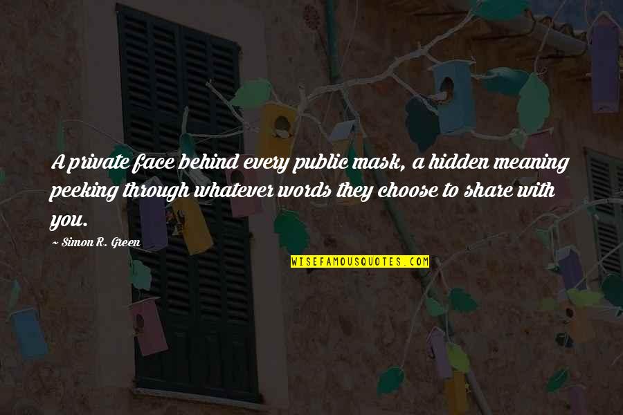 Choose Your Words Quotes By Simon R. Green: A private face behind every public mask, a