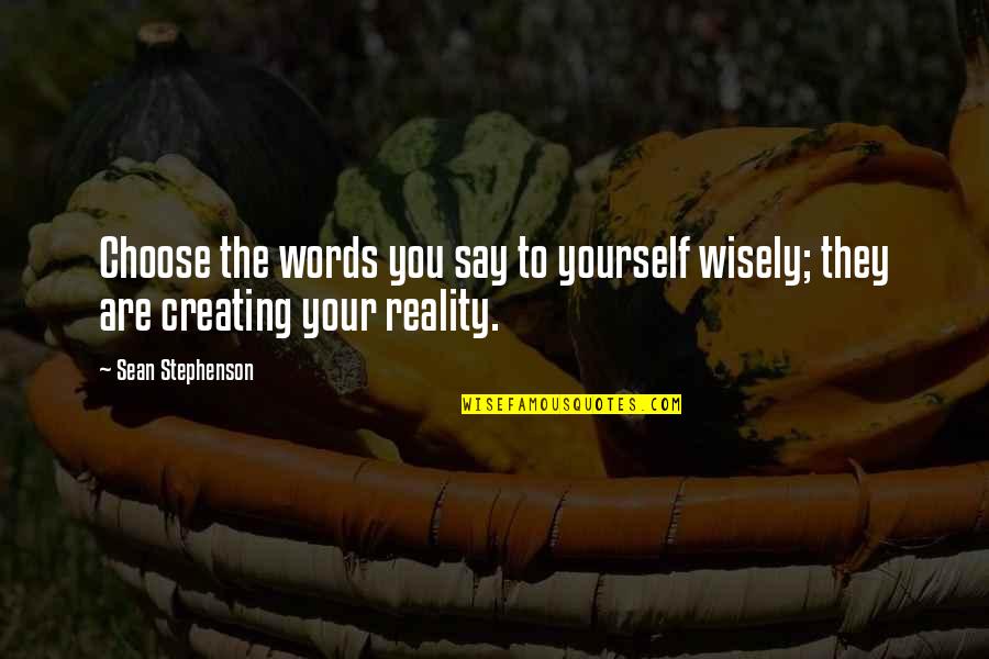 Choose Your Words Wisely Quotes By Sean Stephenson: Choose the words you say to yourself wisely;