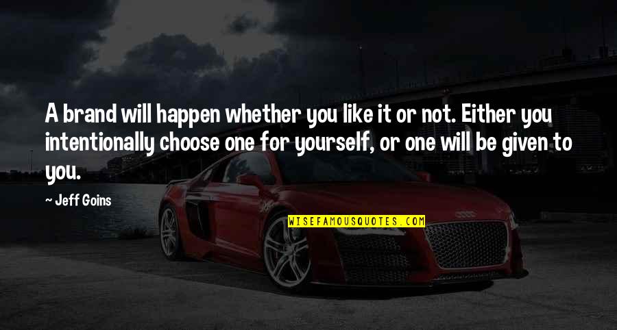 Choose Yourself Quotes By Jeff Goins: A brand will happen whether you like it Choose Yourself Quotes By Jeff Goins: A brand will happen whether you like it