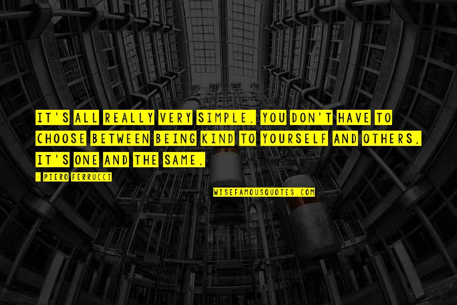 Choose Yourself Quotes By Piero Ferrucci: It's all really very simple. You don't have Choose Yourself Quotes By Piero Ferrucci: It's all really very simple. You don't have