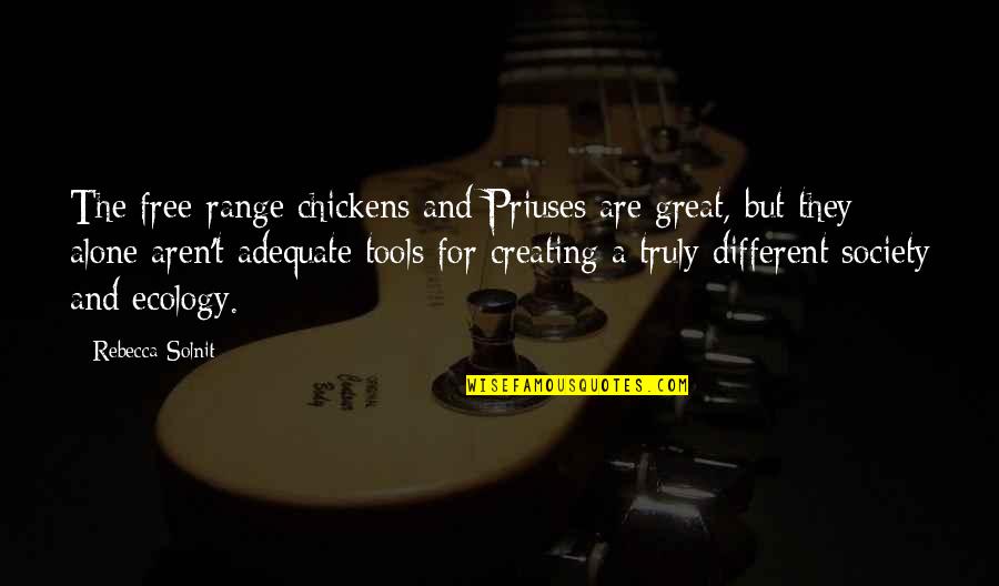 Chooseday Quotes By Rebecca Solnit: The free-range chickens and Priuses are great, but Chooseday Quotes By Rebecca Solnit: The free-range chickens and Priuses are great, but