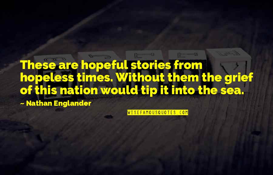 Choosen Quotes By Nathan Englander: These are hopeful stories from hopeless times. Without