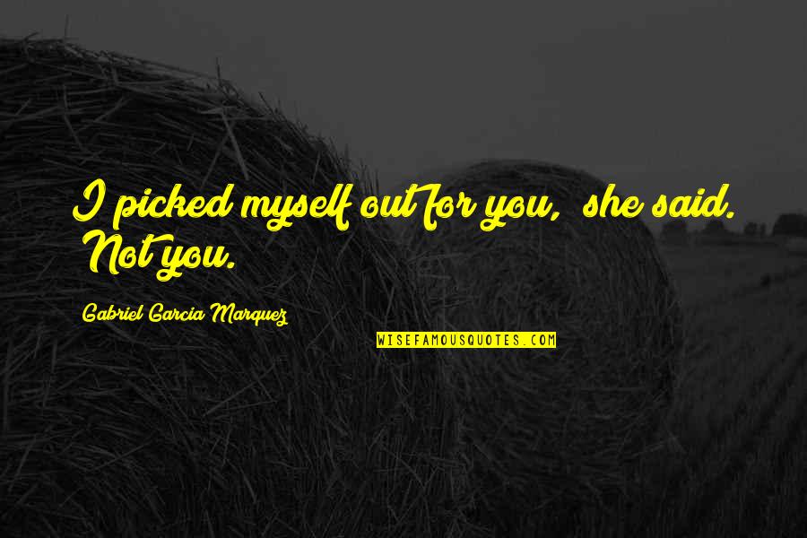 Choosers Choice Quotes By Gabriel Garcia Marquez: I picked myself out for you," she said. Choosers Choice Quotes By Gabriel Garcia Marquez: I picked myself out for you," she said.