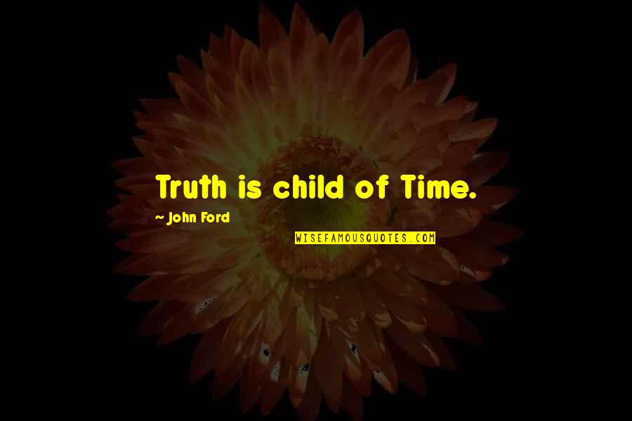 Choosers Choice Quotes By John Ford: Truth is child of Time. Choosers Choice Quotes By John Ford: Truth is child of Time.