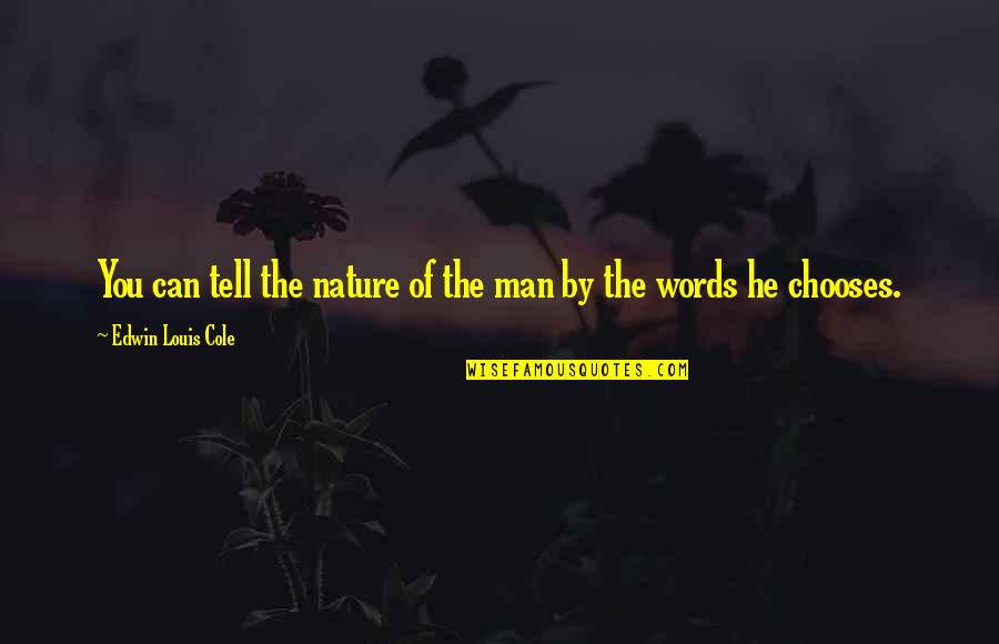 Chooses Quotes By Edwin Louis Cole: You can tell the nature of the man Chooses Quotes By Edwin Louis Cole: You can tell the nature of the man